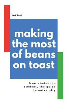 Paperback Making the Most of Beans on Toast: From Student to Student, the Guide to University Book