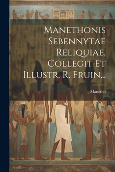 Manethonis Sebennytae Reliquiae, Collegit Et Illustr. R. Fruin...