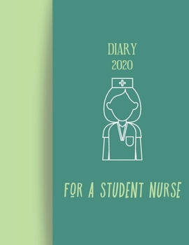 Diary 2020 For A Student Nurse: 2020 diary, journal for women journal for men, writing journal, journals to write in, appointment diary, planner, organiser