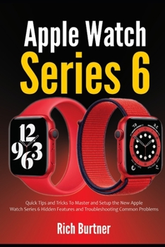 Paperback Apple Watch Series 6: Quick Tips and Tricks To Master and Setup the New Apple Watch Series 6 Hidden Features and Troubleshooting Common Prob Book