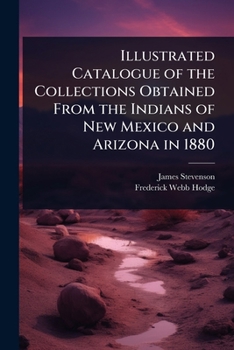 Illustrated Catalogue of the Collections Obtained From the Indians of New Mexico and Arizona in 1880