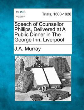Speech of Counsellor Phillips, Delivered at A Public Dinner in The George Inn, Liverpool