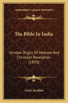 Paperback The Bible In India: Hindoo Origin Of Hebrew And Christian Revelation (1870) Book