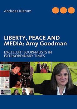 LIBERTY, PEACE AND MEDIA: Amy Goodman: EXCELLENT JOURNALISTS IN EXTRAORDINARY TIMES