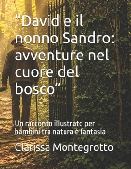 “David e il nonno Sandro: avventure nel cuore del bosco”: Un racconto illustrato per bambini tra natura e fantasia (Italian Edition)