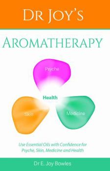 Paperback Dr Joy's Aromatherapy: Using Essential Oils with Confidence for Psyche, Skin, Medicine and Health Book