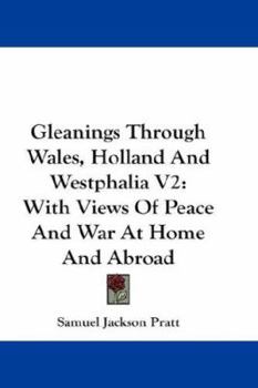 Paperback Gleanings Through Wales, Holland And Westphalia V2: With Views Of Peace And War At Home And Abroad Book