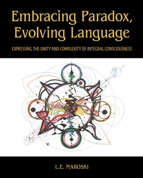 Paperback Embracing Paradox, Evolving Language: Expressing the Unity and Complexity of Integral Consciousness Book