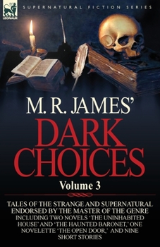 Dark Choices: Vol 3-A Selection of Fine Tales of the Strange and Supernatural Endorsed by the Master of the Genre; Including Two Novels 'The Uninhabited House' and 'The Haunted Baronet,' One Novelette