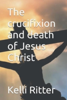 Paperback The Crucifixion and Death of Jesus Christ Book