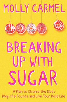 Paperback Breaking Up With Sugar: A Plan to Divorce the Diets, Drop the Pounds and Live Your Best Life Book