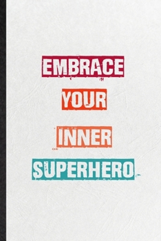 Embrace Your Inner Superhero: Blank Practical Encourage Motivation Lined Notebook/ Journal For Empathy Motivating Behavior, Inspirational Saying Unique Special Birthday Gift Idea Fun Useful Cuteness