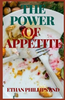 Paperback The Power of Appetite: Maintain Good Health And Control Your Weight While Eating Good Book