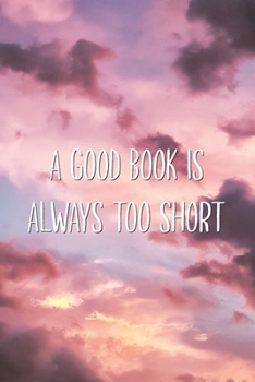 Paperback A Good Book is Always Too Short: Book Reading Lovers Quote Lined Notebook Book