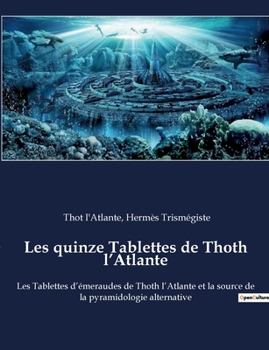 Paperback Les quinze Tablettes de Thoth l'Atlante: Les Tablettes d'émeraudes de Thoth l'Atlante et la source de la pyramidologie alternative [French] Book