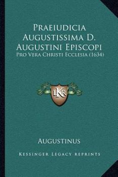 Praeiudicia Augustissima D. Augustini Episcopi: Pro Vera Christi Ecclesia (1634)
