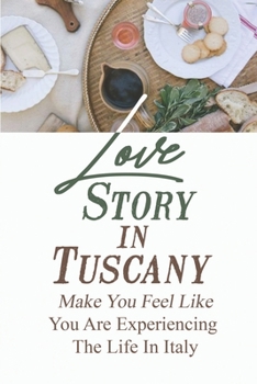 Love Story In Tuscany: Make You Feel Like You Are Experiencing The Life In Italy: Italian Love Stories