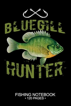 Bluegill Sunfish Hunter Fishing Notebook 120 Pages: 6"x 9'' Lined Paperback Bluegill Sunfish Fish-ing Freshwater Game Fly Journal Composition Notes Day Planner Notepad Log-Book Paper Sheets School