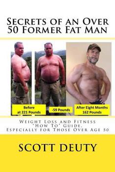 Paperback Secrets of an Over 50 Former Fat Man: Losing Weight and Getting Fit Especially for Those Over 50 Years Old Book