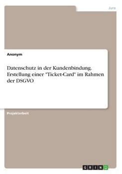 Paperback Datenschutz in der Kundenbindung. Erstellung einer "Ticket-Card" im Rahmen der DSGVO [German] Book