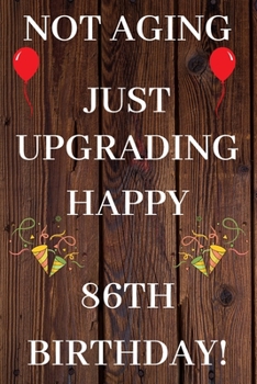 Paperback Not Aging Just Upgrading Happy 86th Birthday: 86th Birthday Gift / Journal / Notebook / Diary / Unique Greeting & Birthday Card Alternative Book