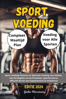 Sport Voeding: Sport Voedings Plannen en Optimale Voeding voor Atleten, met Strategieën om de Prestaties, Spierherstel en Effectief ebruik van Supplementen te Verbeteren (Dutch Edition)