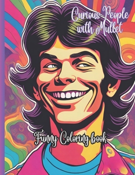 Curious People with Mullet - Funny Coloring book: Quirky Coloring Pages - Hilarious Portraits of Eccentric Characters with Wild Mullets - Unique Gag Gift