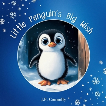Little Penguin's Big Wish: A heartwarming rhyming children's story about hope, friendship and finding home.