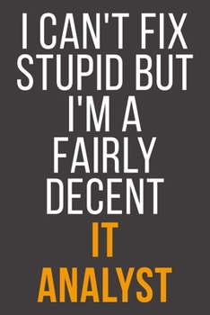 I Can't Fix Stupid But I'm A Fairly Decent It Analyst: Funny Blank Lined Notebook For Coworker, Boss & Friend