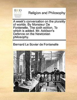 Paperback A Week's Conversation on the Plurality of Worlds. by Monsieur de Fontenelle. the Sixth Edition. to Which Is Added. Mr. Addison's Defence on the Newton Book