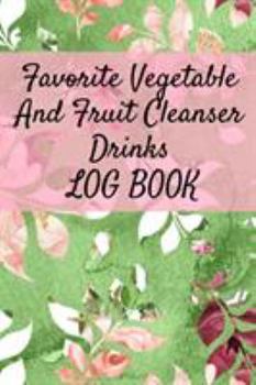 Paperback Favorite Vegetable And Fruit Cleanser Drinks Log Book: Daily Health Record Keeper And Tracker Book For A Fit & Happy Lifestyle Book