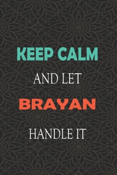 Keep Calm and let BRAYAN handle it: Lined Notebook / Journal Gift for a Boy or a Man names BRAYAN, 110 Pages, 6x9, Soft Cover, Matte Finish
