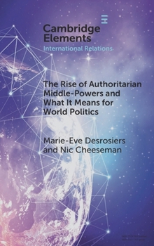 The Rise of Authoritarian Middle-Powers and What It Means for World Politics (Elements in International Relations)