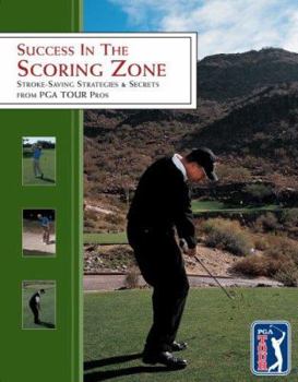 Paperback Success in the Scoring Zone: Stroke-Saving Strategies & Secrets from PGA Tour Pros Book