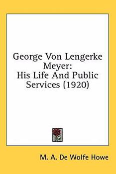 Hardcover George Von Lengerke Meyer: His Life And Public Services (1920) Book