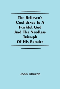 Paperback The Believer'S Confidence In A Faithful God And The Needless Triumph Of His Enemies Book