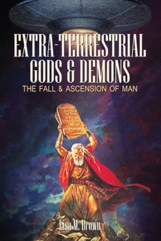Paperback Extra-Terrestrial Gods & Demons: The Fall & Ascension of Man Book