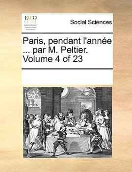 Paperback Paris, Pendant L'Annee ... Par M. Peltier. Volume 4 of 23 [French] Book