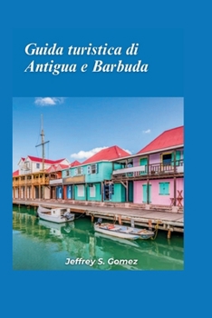 Guida turistica di Antigua e Barbuda 2024: Alla scoperta della beatitudine caraibica, delle spiagge di sabbia bianca, delle barriere coralline e dell'eredità coloniale. (Italian Edition)