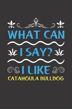 Paperback What Can I Say? I Like Catahoula Bulldog: Funny Lined Journal Notebook For Catahoula Bulldog Lovers Book