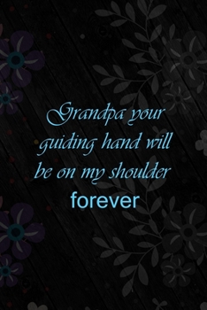 Grandpa Your Guiding Hand Will Be On My Shoulder Forever: All Purpose 6x9 Blank Lined Notebook Journal Way Better Than A Card Trendy Unique Gift Vintage Flowers and Wood Gandparents