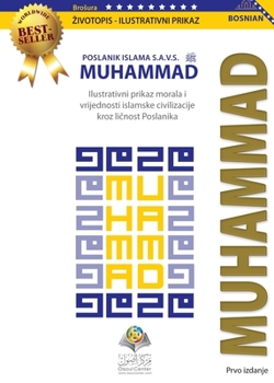 Poslanik Islama Muhammad S.A.V.S: Ilustrativni prikaz morala i vrijednosti islamske civilizacije kroz licnost Poslanika (Bosnian Edition)