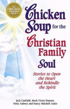 Paperback Chicken Soup for the Christian Family Soul: Stories to Open the Heart and Rekindle the Spirit (Chicken Soup for the Soul) Book