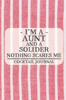 I'm a Aunt and a Solider Nothing Scares Me Cocktail Journal: Blank Cocktail Journal to Write in for Women, Bartenders, Drink and Alcohol Log, Document ... for Women, Wife, Mom, Aunt (6x9 120 pages)
