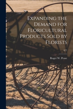 Paperback Expanding the Demand for Floricultural Products Sold by Florists; 477 Book