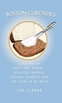 Hardcover Boston Curiosities: A History of Beantown Barons, Molasses Mayhem, Polemic Patriots & the Fluff in Between Book