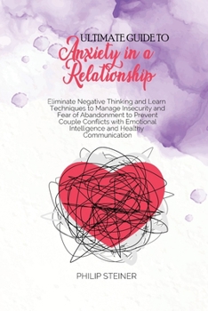 Paperback Ultimate guide to Anxiety in a Relationship: Eliminate Negative Thinking and Learn Techniques to Manage Insecurity and Fear of Abandonment to Prevent Book