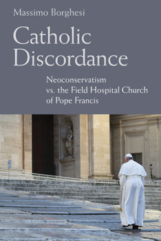 Hardcover Catholic Discordance: Neoconservatism vs. the Field Hospital Church of Pope Francis Book