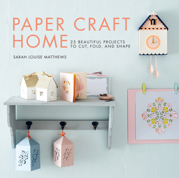 Paperback Paper Craft Home: 25 Beautiful Projects to Cut, Fold, and Shape Book