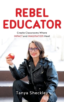 Paperback Rebel Educator: Create Classrooms Where Impact and Imagination Meet Book
